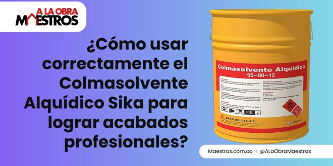 ¿Cómo usar correctamente el Colmasolvente Alquídico Sika para lograr acabados profesionales?