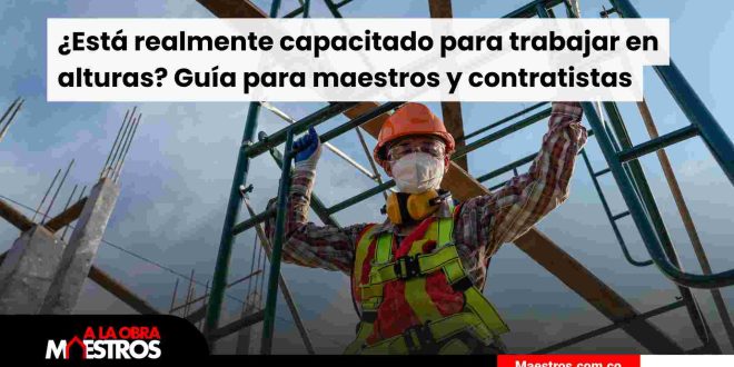 ¿Está realmente capacitado para trabajar en alturas? Guía para maestros y contratistas