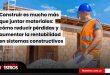 Construir es mucho más que juntar materiales: cómo reducir pérdidas y aumentar la rentabilidad en sistemas constructivos