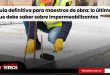 Guía definitiva para maestros de obra: lo último que debe saber sobre impermeabilizantes