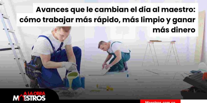 Avances que le cambian el día al maestro: cómo trabajar más rápido, más limpio y ganar más dinero