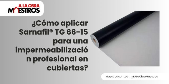 ¿Cómo aplicar Sarnafil® TG 66-15 para una impermeabilización profesional en cubiertas?
