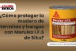 ¿Cómo proteger la madera de termitas y hongos con Merulex I.F.S de Sika?