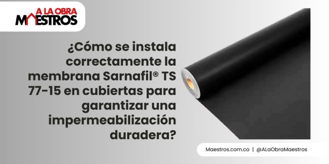 ¿Cómo se instala correctamente la membrana Sarnafil® TS 77-15 en cubiertas para garantizar una impermeabilización duradera?