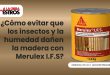 ¿Cómo evitar que los insectos y la humedad dañen la madera con Merulex I.F.S?
