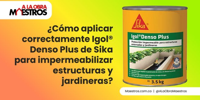 ¿Cómo aplicar correctamente Igol® Denso Plus de Sika para impermeabilizar estructuras y jardineras?