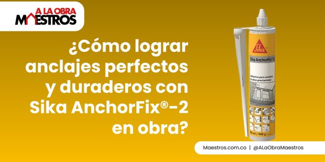 ¿Cómo lograr anclajes perfectos y duraderos con Sika AnchorFix®-2 en obra?
