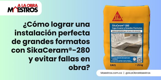 ¿Cómo lograr una instalación perfecta de grandes formatos con SikaCeram®-280 y evitar fallas en obra?
