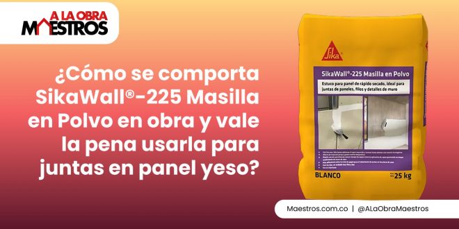 ¿Cómo se comporta SikaWall®-225 Masilla en Polvo en obra y vale la pena usarla para juntas en panel yeso?