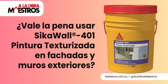 ¿Vale la pena usar SikaWall®-401 Pintura Texturizada en fachadas y muros exteriores?