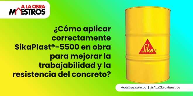 ¿Cómo aplicar correctamente SikaPlast®-5500 en obra para mejorar la trabajabilidad y la resistencia del concreto?