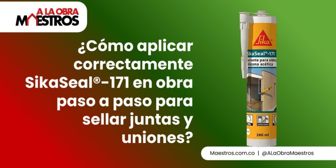 ¿Cómo aplicar correctamente SikaSeal®-171 en obra paso a paso para sellar juntas y uniones?