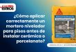 ¿Cómo aplicar correctamente un mortero nivelador para pisos antes de instalar cerámica o porcelanato?