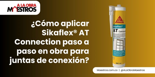 ¿Cómo aplicar Sikaflex® AT Connection paso a paso en obra para juntas de conexión?