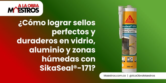¿Cómo lograr sellos perfectos y duraderos en vidrio, aluminio y zonas húmedas con SikaSeal®-171?