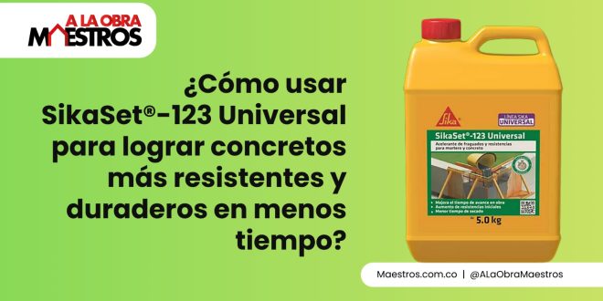 ¿Cómo usar SikaSet®-123 Universal para lograr concretos más resistentes y duraderos en menos tiempo?