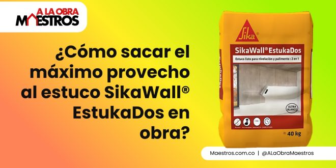 ¿Cómo sacar el máximo provecho al estuco SikaWall® EstukaDos en obra?