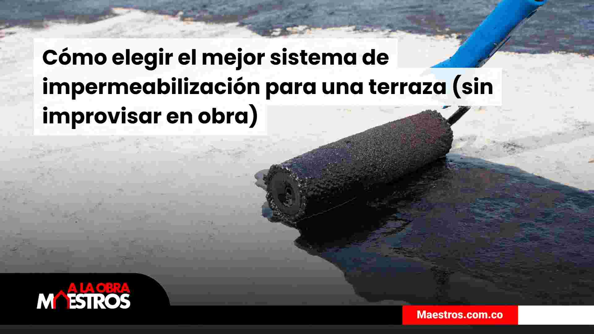 Cómo elegir el mejor sistema de impermeabilización para una terraza (sin improvisar en obra)