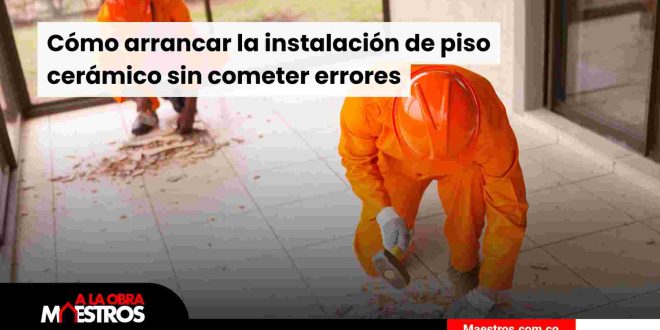 Cómo arrancar la instalación de piso cerámico sin cometer errores