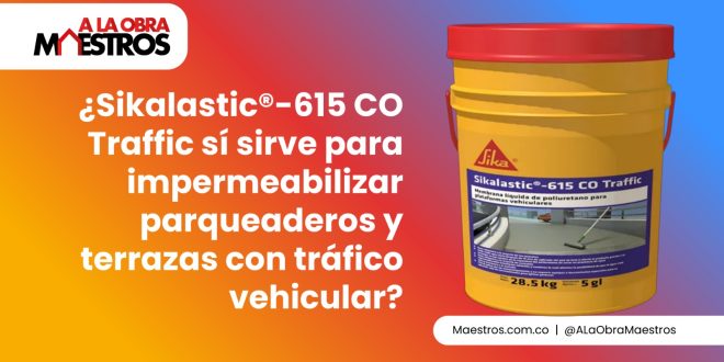 ¿Sikalastic®-615 CO Traffic sí sirve para impermeabilizar parqueaderos y terrazas con tráfico vehicular?