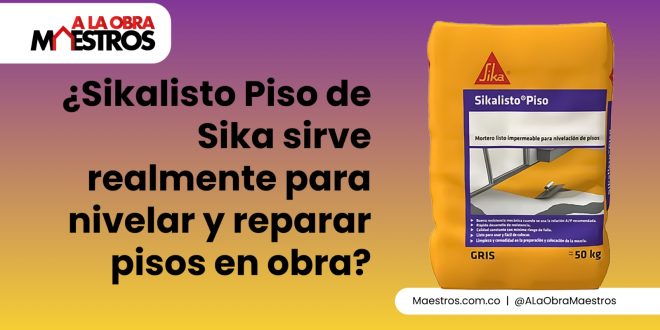 ¿Sikalisto Piso de Sika sirve realmente para nivelar y reparar pisos en obra?