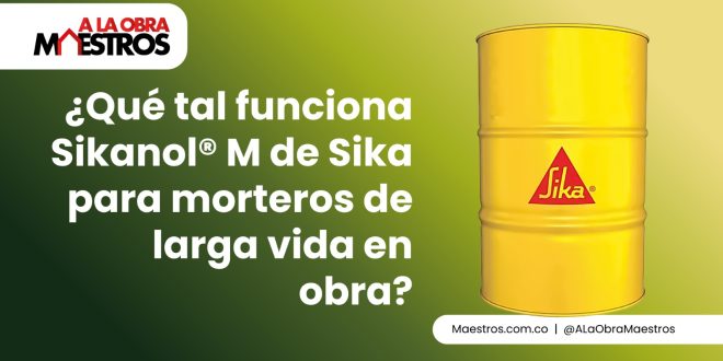 ¿Qué tal funciona Sikanol® M de Sika para morteros de larga vida en obra?