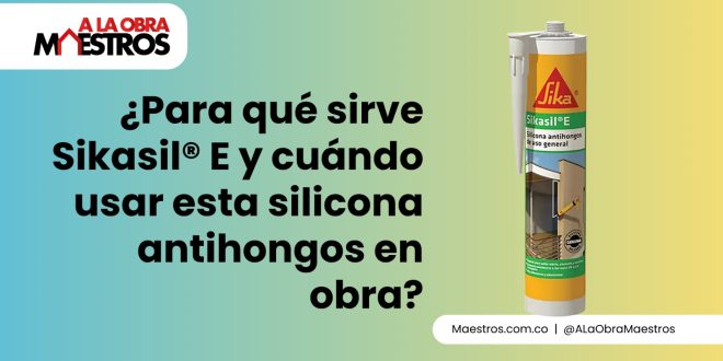 ¿Para qué sirve Sikasil® E y cuándo usar esta silicona antihongos en obra?