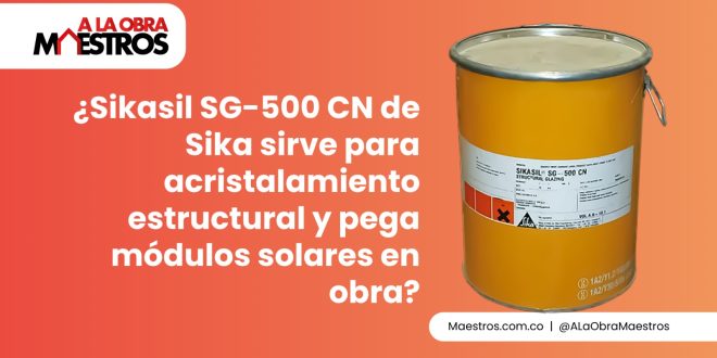 ¿Sikasil SG-500 CN de Sika sirve para acristalamiento estructural y pega módulos solares en obra?