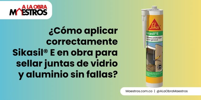 ¿Cómo aplicar correctamente Sikasil® E en obra para sellar juntas de vidrio y aluminio sin fallas?