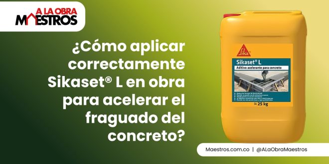 ¿Cómo aplicar correctamente Sikaset® L en obra para acelerar el fraguado del concreto?