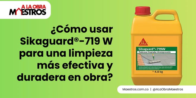 ¿Cómo usar Sikaguard®-719 W para una limpieza más efectiva y duradera en obra?
