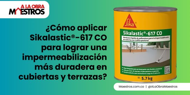 ¿Cómo aplicar Sikalastic®-617 CO para lograr una impermeabilización más duradera en cubiertas y terrazas?