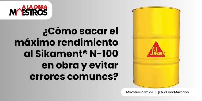 ¿Cómo sacar el máximo rendimiento al Sikament® N-100 en obra y evitar errores comunes?