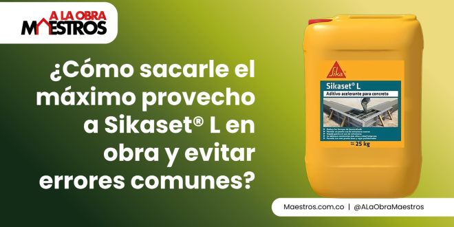 ¿Cómo sacarle el máximo provecho a Sikaset® L en obra y evitar errores comunes?