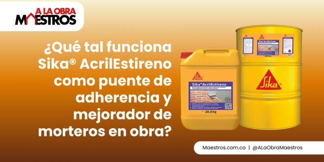 ¿Qué tal funciona Sika® AcrilEstireno como puente de adherencia y mejorador de morteros en obra?