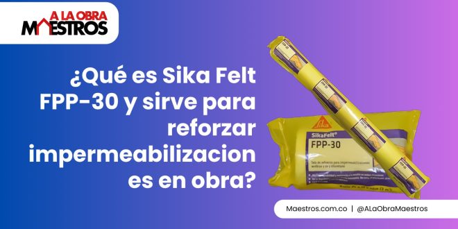¿Qué es Sika Felt FPP-30 y sirve para reforzar impermeabilizaciones en obra?