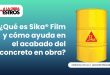 ¿Qué es Sika® Film y cómo ayuda en el acabado del concreto en obra?