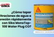 ¿Cómo tapar filtraciones de agua a presión rápidamente con Sika MonoTop-108 Water Plug CO?
