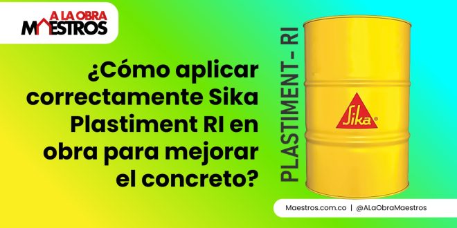 ¿Cómo aplicar correctamente Sika Plastiment RI en obra para mejorar el concreto?