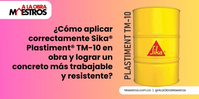 ¿Cómo aplicar correctamente Sika® Plastiment® TM-10 en obra y lograr un concreto más trabajable y resistente?