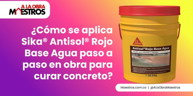 ¿Cómo se aplica Sika® Antisol® Rojo Base Agua paso a paso en obra para curar concreto?