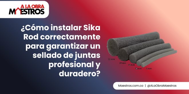¿Cómo instalar Sika Rod correctamente para garantizar un sellado de juntas profesional y duradero?