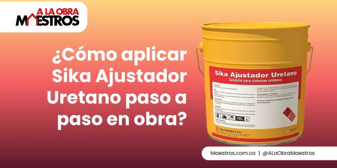 ¿Cómo aplicar Sika Ajustador Uretano paso a paso en obra?