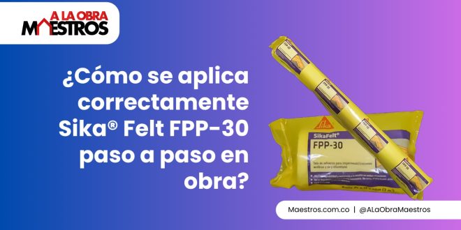 ¿Cómo se aplica correctamente Sika® Felt FPP-30 paso a paso en obra?