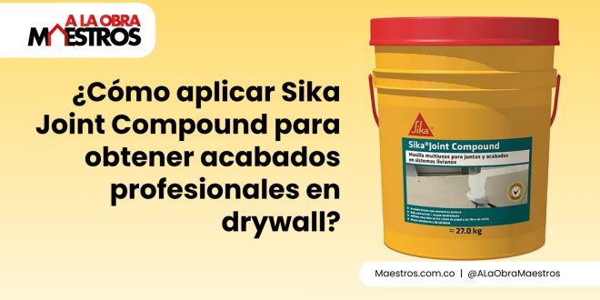 ¿Cómo aplicar Sika Joint Compound para obtener acabados profesionales en drywall?