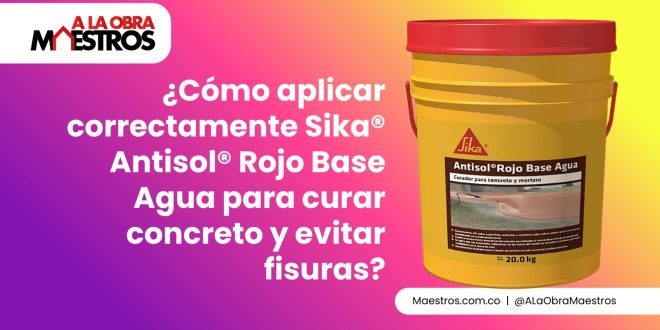 ¿Cómo aplicar correctamente Sika® Antisol® Rojo Base Agua para curar concreto y evitar fisuras?