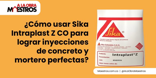 ¿Cómo usar Sika Intraplast Z CO para lograr inyecciones de concreto y mortero perfectas?