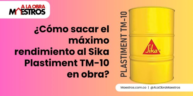 ¿Cómo sacar el máximo rendimiento al Sika Plastiment TM-10 en obra?
