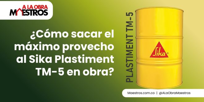 ¿Cómo sacar el máximo provecho al Sika Plastiment TM-5 en obra?