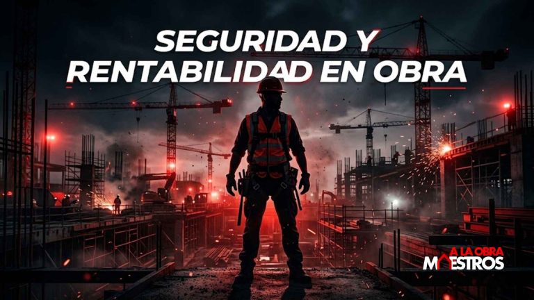 Seguridad en obra: trabajar seguro también es trabajar rentable